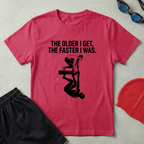 The Older The Faster T-Shirt