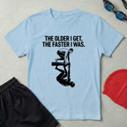 The Older The Faster T-Shirt