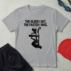 The Older The Faster T-Shirt