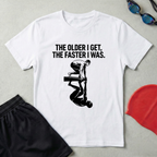 The Older The Faster T-Shirt